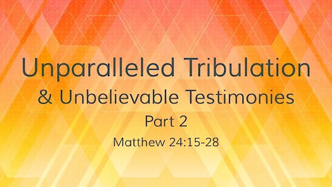 Aug. 29th, 2021 - Sunday AM Service - ... Unbelievable Testimonies (Matt. 24:15-28)