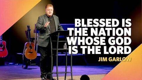 Jim Garlow || Psalm 33:12 || Blessed Is The Nation Whose God Is The Lord !!