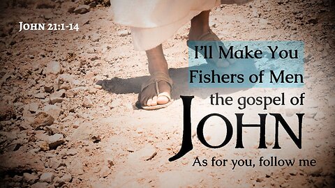 I'll Make You Fishers of Men - John 21:1-14