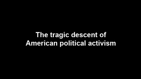 The Tragic Descent of American Political Activism