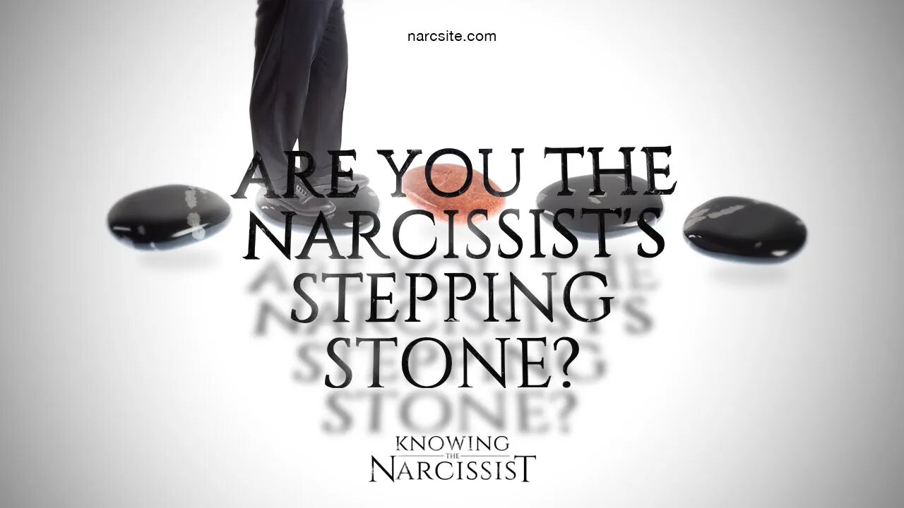 Are You The Narcissist´s Stepping Stone?