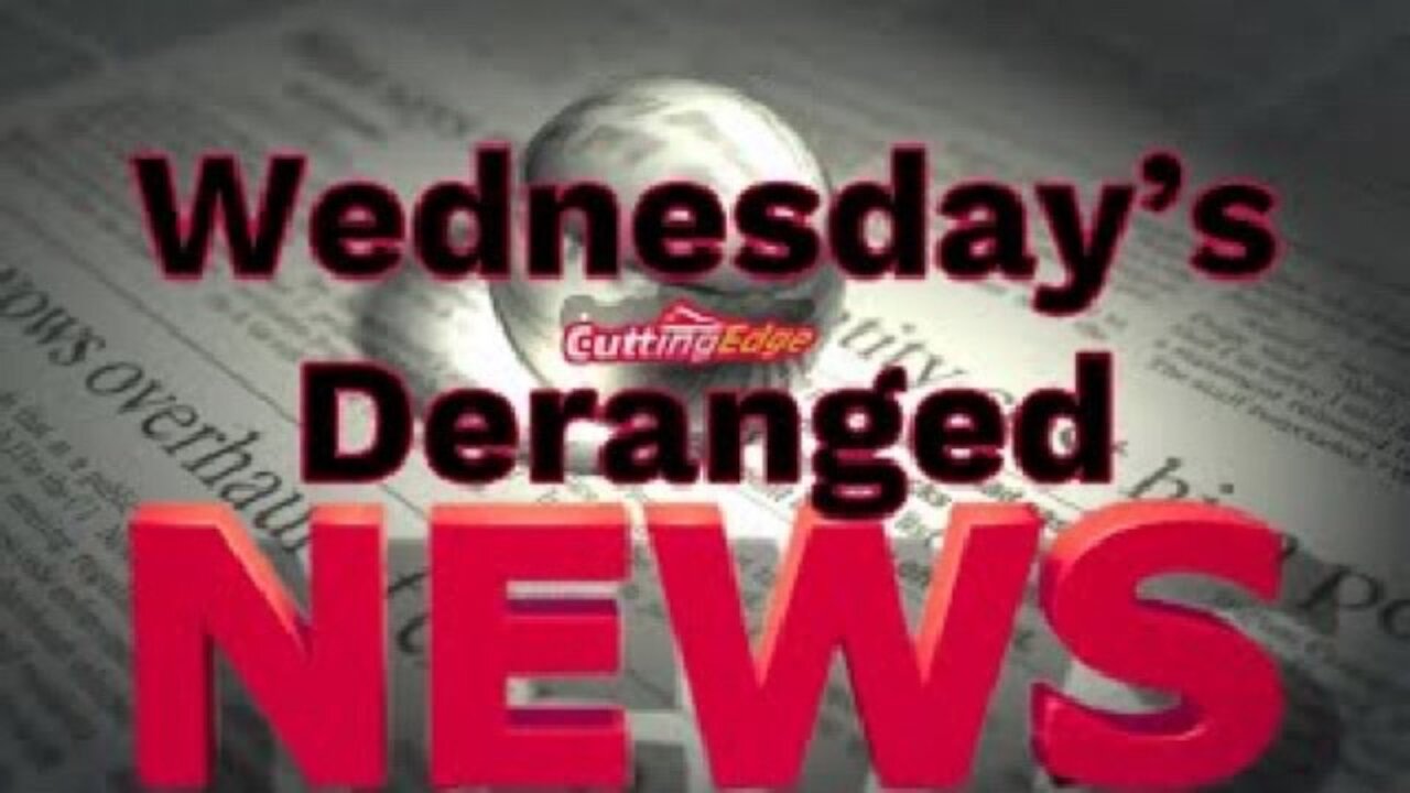 CuttingEdge: Wednesday's Deranged News (April 14, 2021)