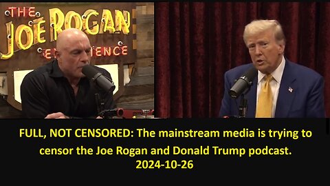 FULL NOT CENSORED: The mainstream media is trying to censor the Joe Rogan & President Donald Trump podcast 2024-10-26