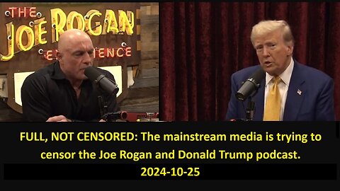 FULL NOT CENSORED: The mainstream media is trying to censor the Joe Rogan & President Donald Trump podcast 2024-10-25 0.3 Gig.