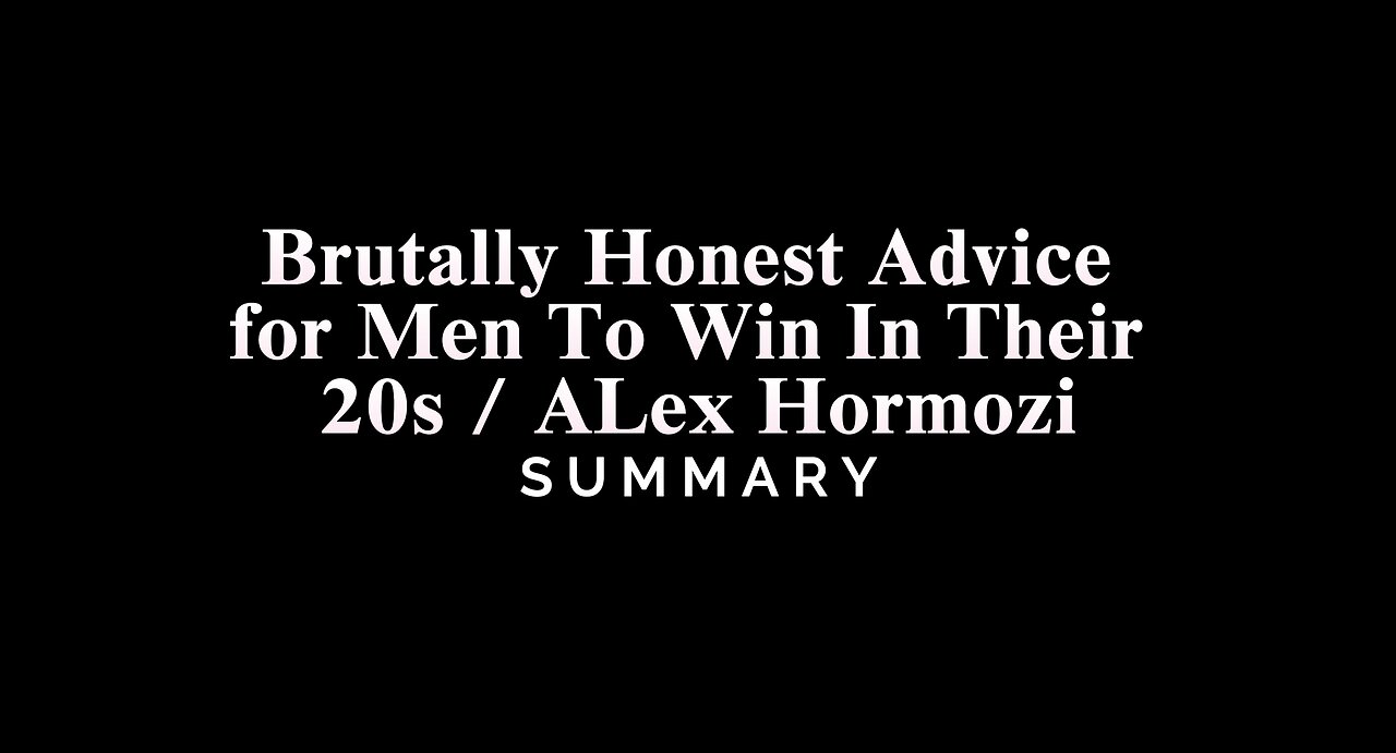 Brutally Honest Advice for Men To Win In Their 20s / ALex Hormozi - SUMMARY