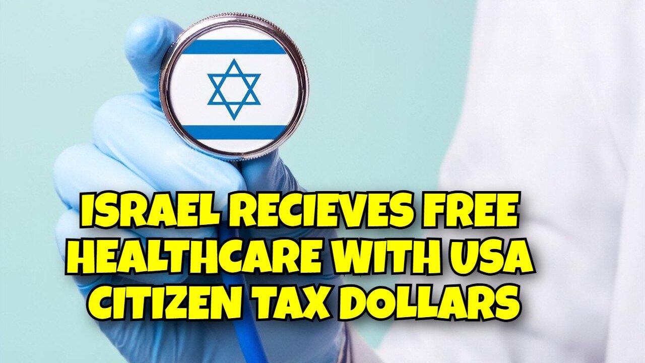 ISRAEL RECIEVES FREE HEALTHCARE WITH USA CITIZENS TAX DOLLARS