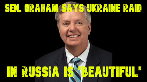 Sen. Graham Says Ukraine Raid in Russia Is 'Beautiful': COI #655