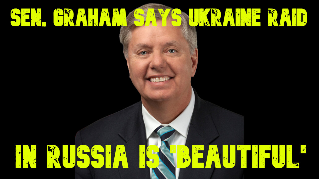 Sen. Graham Says Ukraine Raid in Russia Is 'Beautiful': COI #655