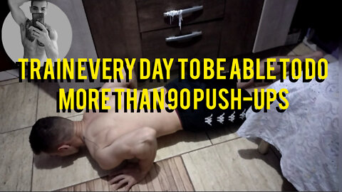 Train every day to be able to do more than 90 push-ups