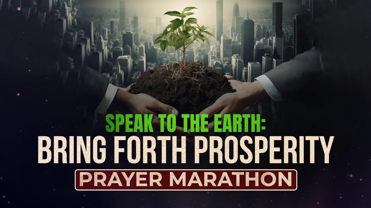 Prayer Marathon: Speak to the Earth to Bring Forth Prosperity!!!