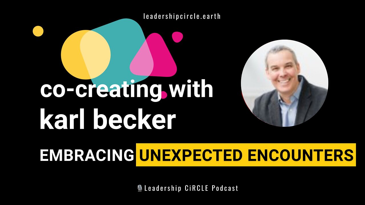 Co-Creating with Karl Becker: Embracing Unexpected Encounters and Heart-Centered Leadership