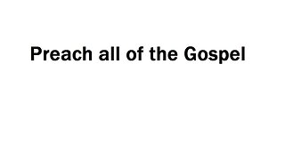 Corinthians 15:1-4 - Preach all of the Gospel