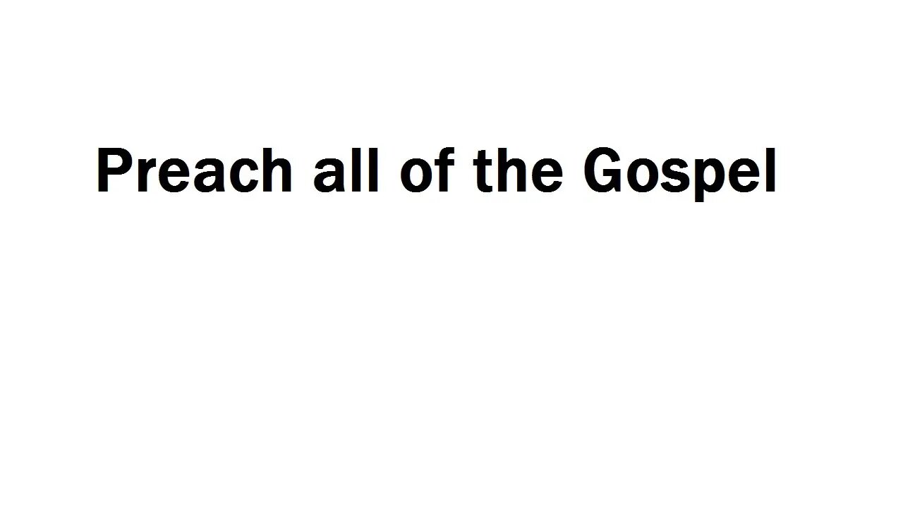 Corinthians 15:1-4 - Preach all of the Gospel