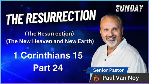 The Resurrection Part 24 | Pastor Paul Van Noy | 08/11/24 - Edited