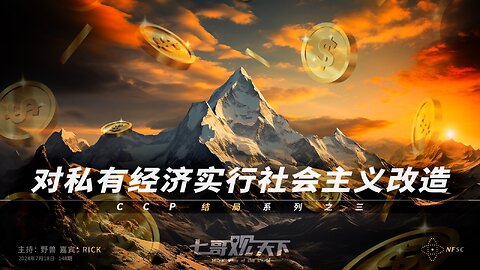 《七哥观天下》148 对私有经济实行社会主义改造——CCP结局系列之三