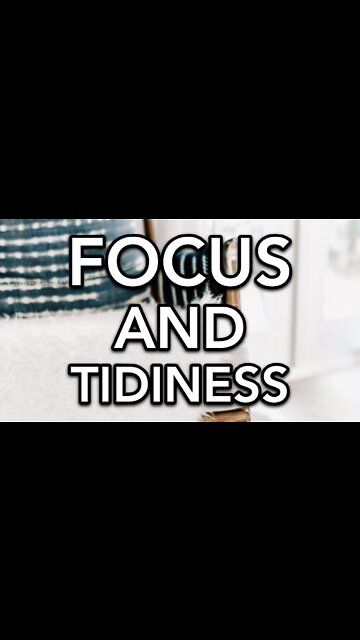 FOCUS AND TIDINESS