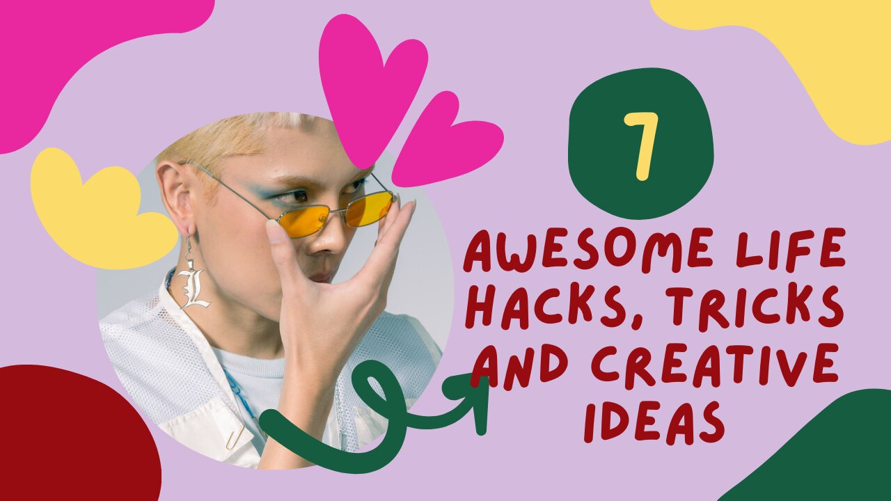 7 AWESOME LIFE HACKS, TRICKS AND CREATIVE IDEAS