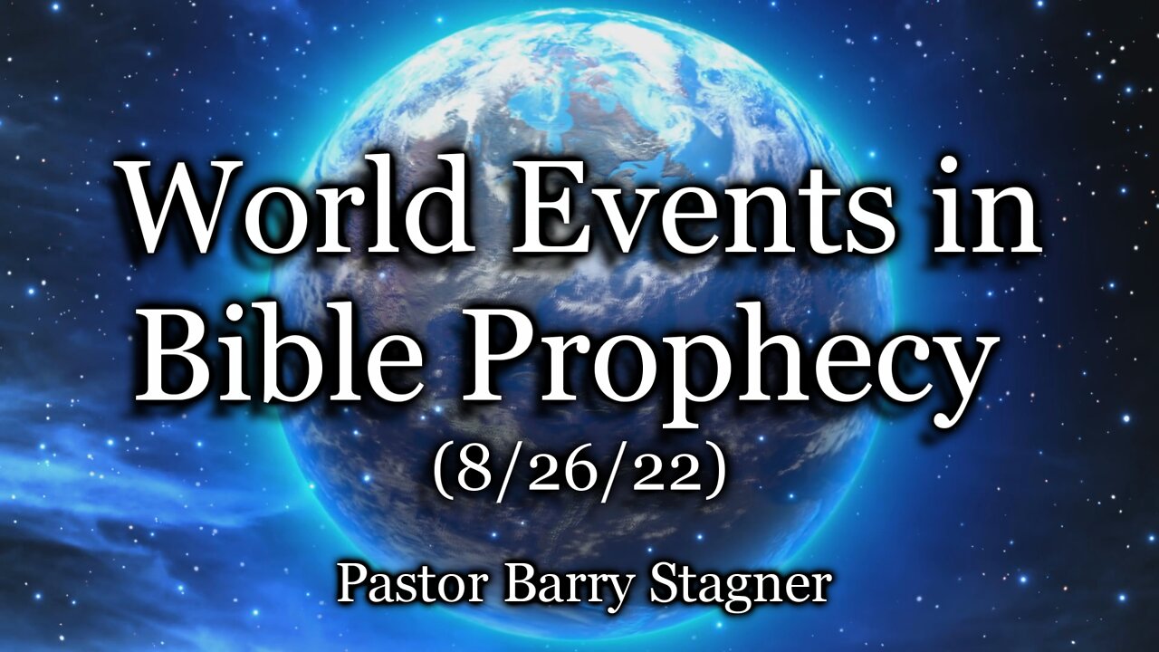 World Events in Bible Prophecy – (8/26/22)