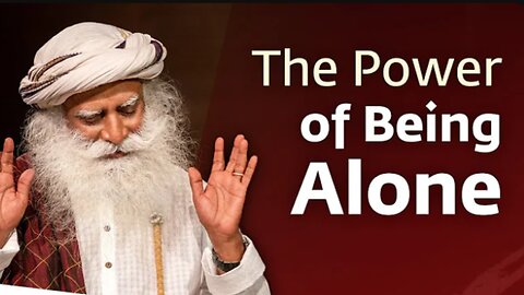 6:23 / 12:01 The Power of Being Alone | Sadhguru Jaggi Vasudev
