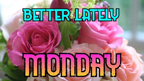 Better Lately - Monday