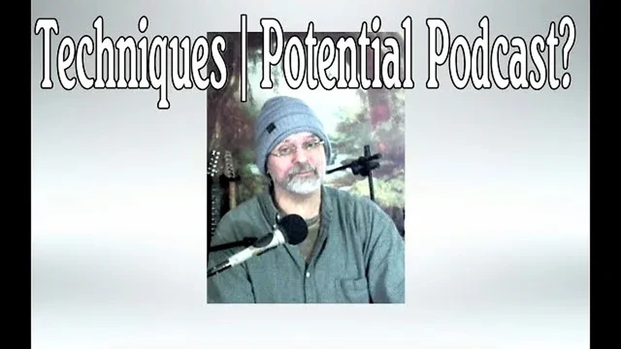 1/ 17/ 23 :Techniques | Potential Podcast?