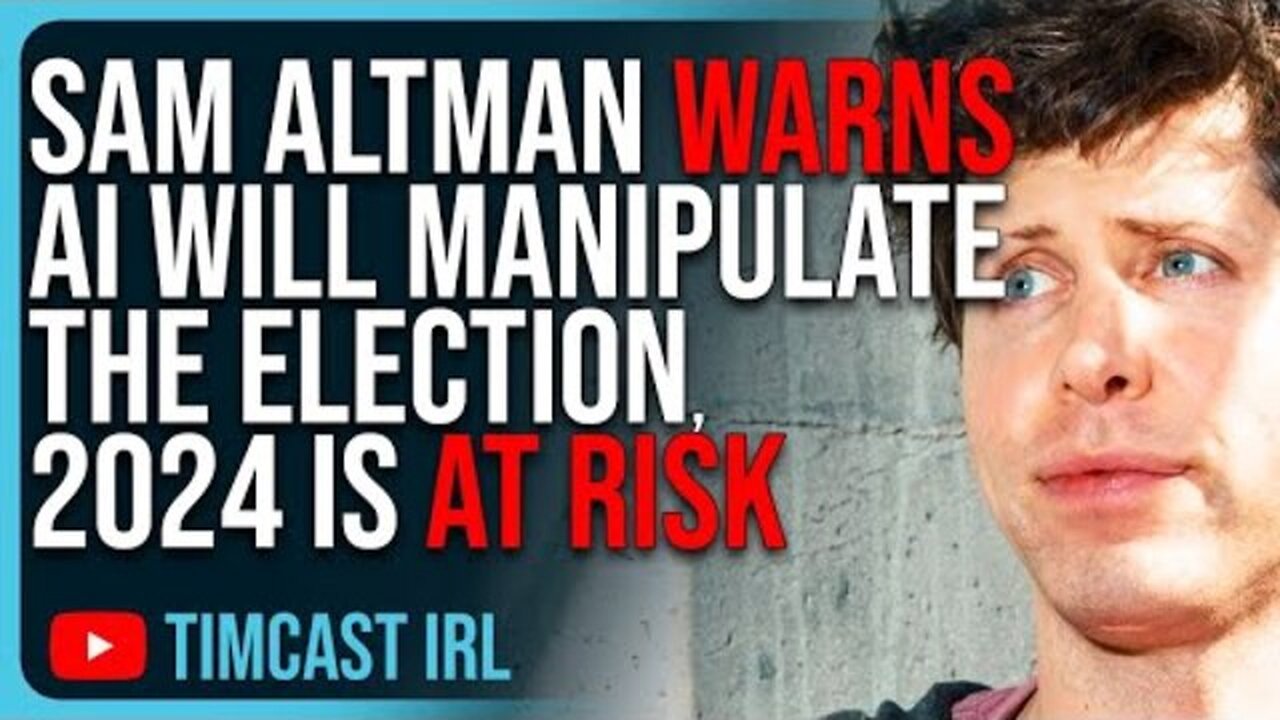 SAM ALTMAN WARNS AI WILL MANIPULATE THE ELECTION, 2024 IS AT RISK