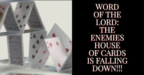 WORD OF THE LORD: THE ENEMIES HOUSE OF CARDS IS FALLING DOWN!!