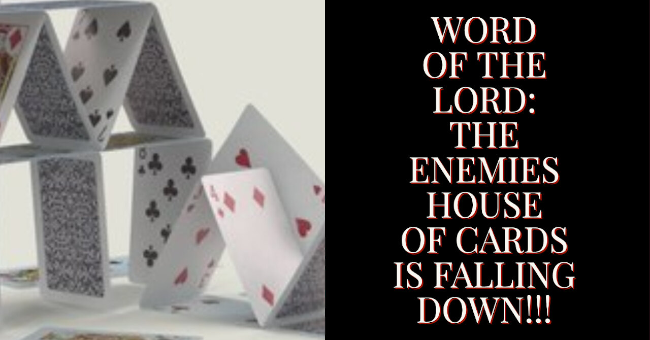 WORD OF THE LORD: THE ENEMIES HOUSE OF CARDS IS FALLING DOWN!!