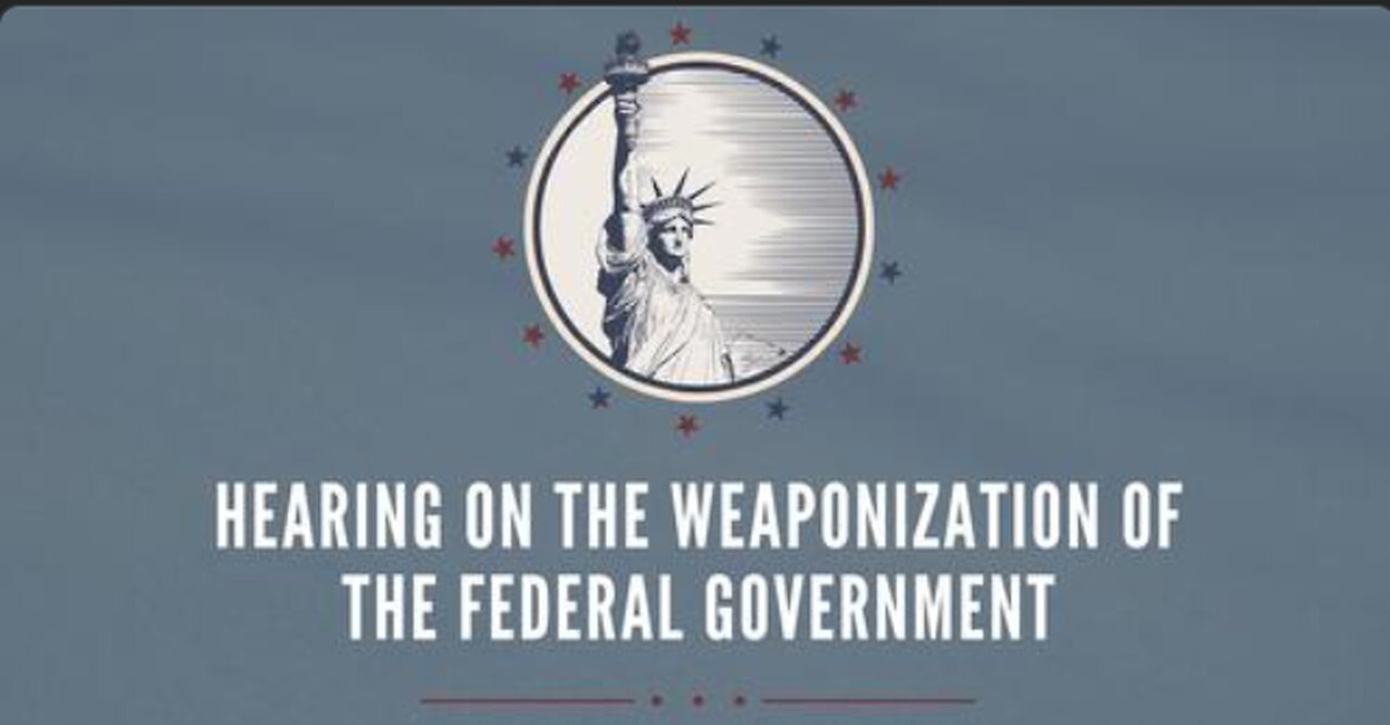 Hearing on the Weaponization of the Federal Government