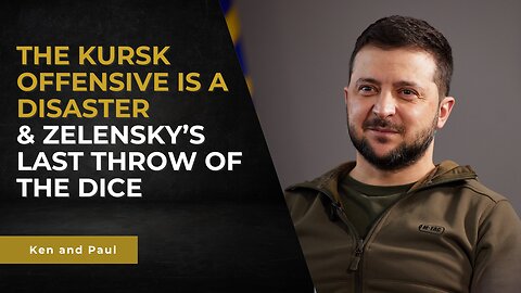 The Kursk offensive is a disaster & Zelensky's last throw of the dice