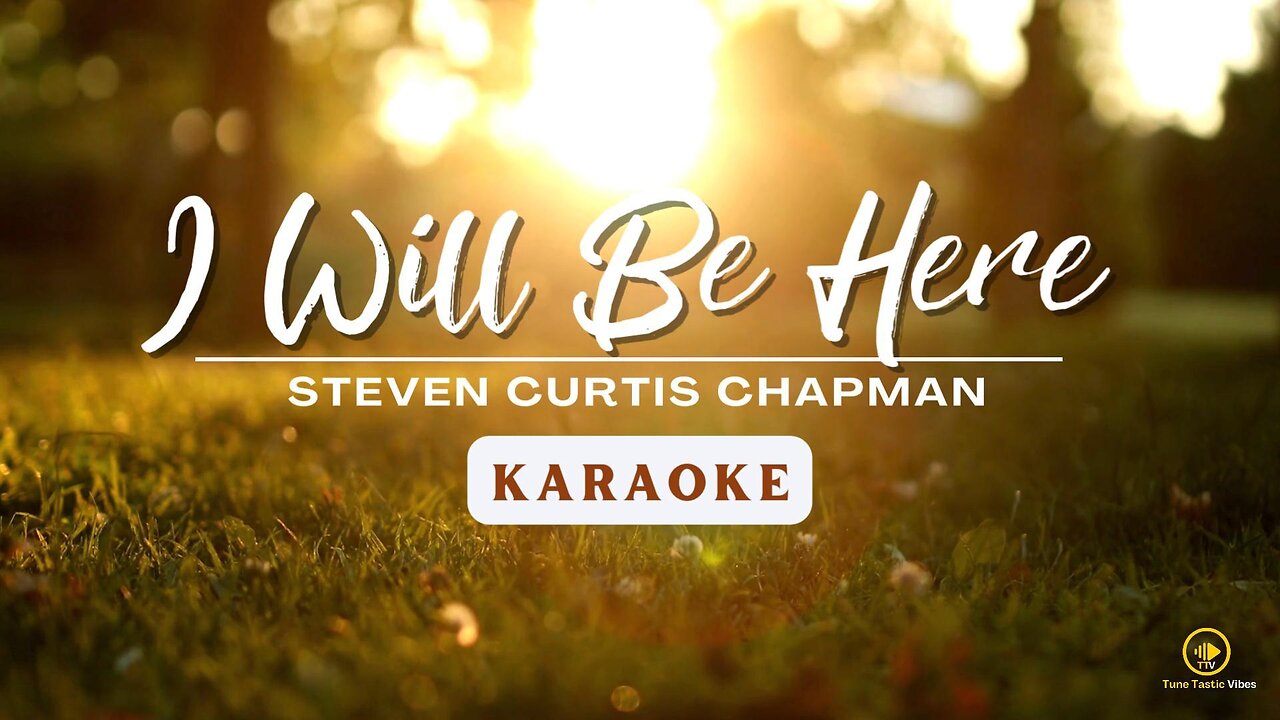 I WILL BE HERE KARAOKE (STEVEN CURTIS CHAPMAN)