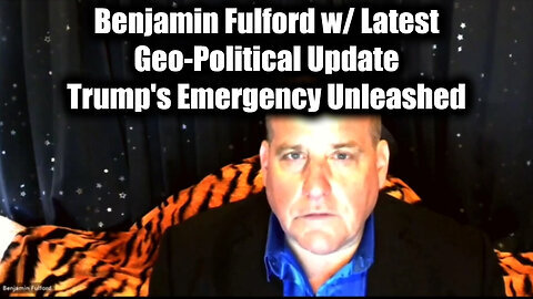 Benjamin Fulford w/ Latest Geo-Political Update - Trump's Emergency Unleashed