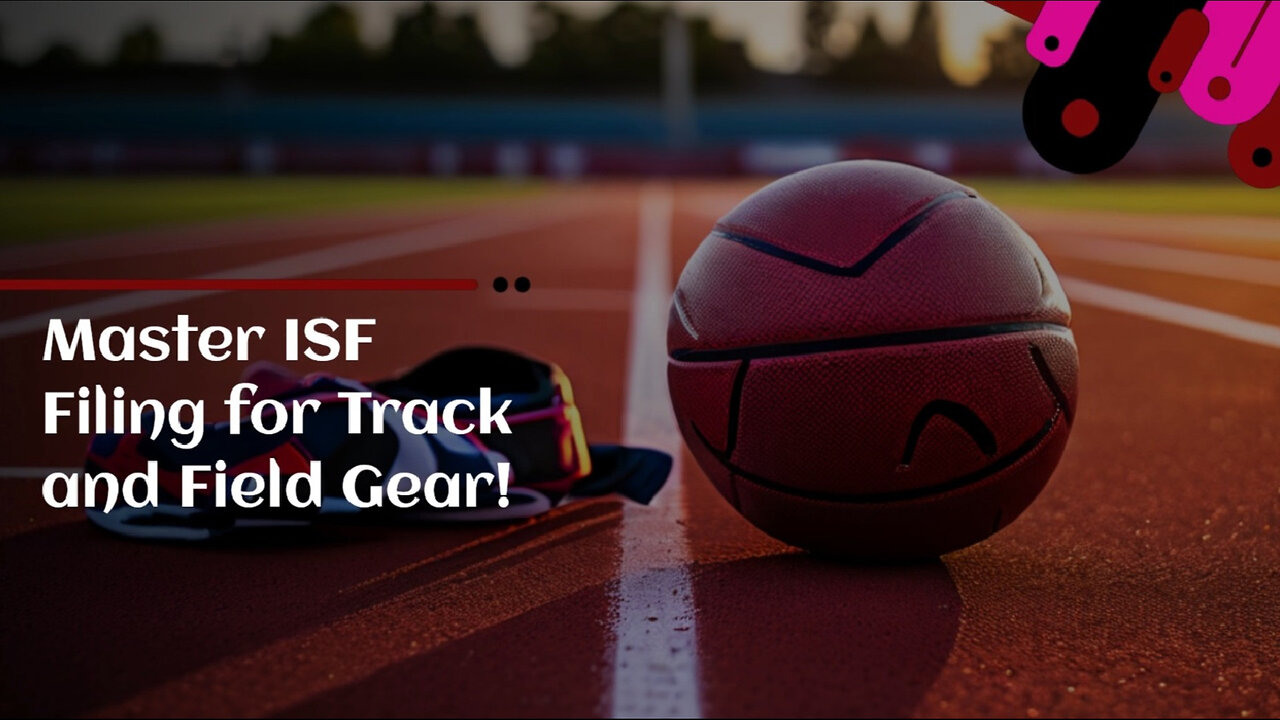 Mastering ISF: The Essential Guide for Importing Track and Field Products