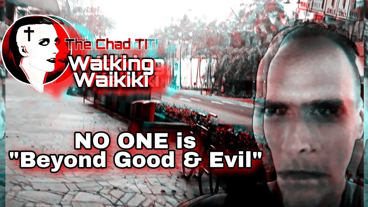 Walking Waikiki: NO ONE is "Beyond Good & Evil"