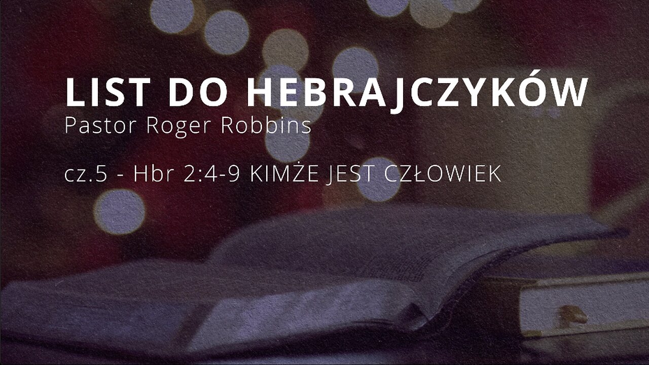 2023.02.21 - ChIBiM - HEBRAJCZYKOW cz.6 - HBR 2_4-9 KIMZE JEST CZLOWIEK - Pastor Roger