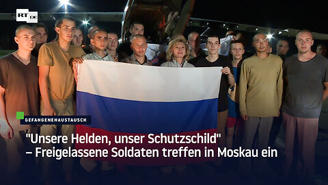 Gefangenenaustausch: "Unsere Helden, unser Schutzschild" – Russische Soldaten treffen in Moskau ein