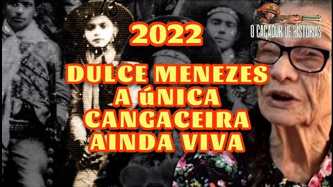 2022 DULCE MENEZES A ÚLTIMA CANGACEIRA AINDA VIVA.