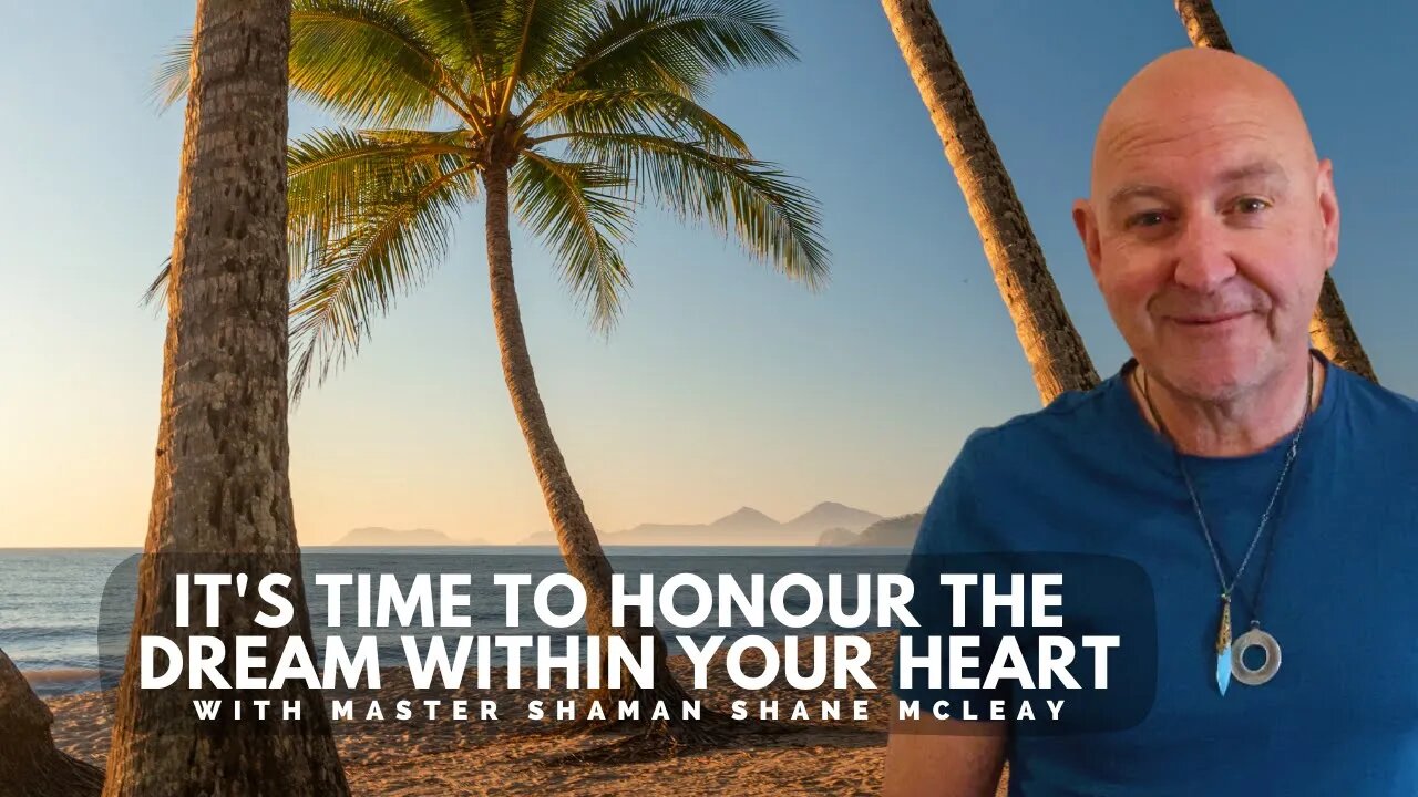 It's Time To Answer The Dream Within Your Heart With Master Shaman Shane McLeay