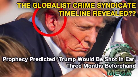 THE GLOBALIST CRIME SYNDICATE TIMELINE REVEALED?? -- Prophecy Predicted 'Trump Would Be Shot In Ear', Three Months Beforehand