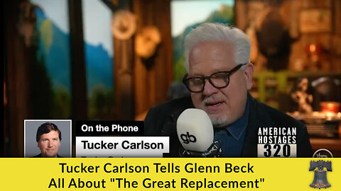 Tucker Carlson Tells Glenn Beck All About "The Great Replacement"