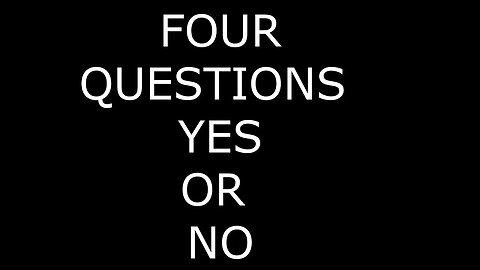 FOUR QUESTIONS YES OR NO