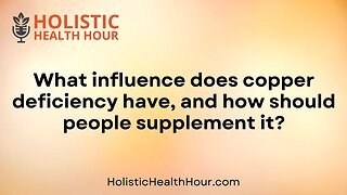 What influence does copper deficiency have, and how should people supplement it?