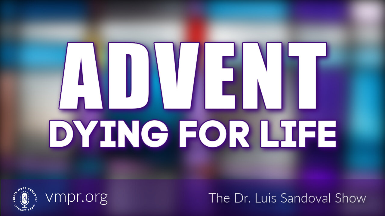 02 Dec 21, The Dr. Luis Sandoval Show: Advent - Dying for Life