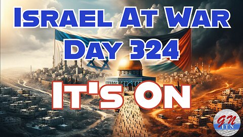 GNITN Special Edition Israel At War Day 324: It’s On