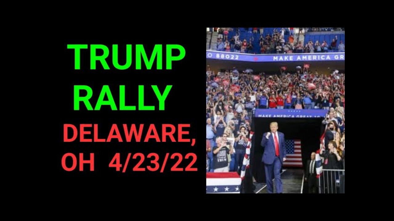 PRESIDENT DONALD TRUMP RALLY IN DELAWARE, OH 4/23/22
