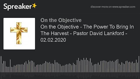 On the Objective The Power To Bring In The Harvest Pastor David Lankford 02 02 2020