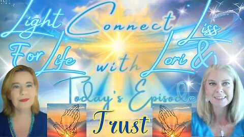 Light for Life, Connect w/Liss & Lori, Episode 45: Trust