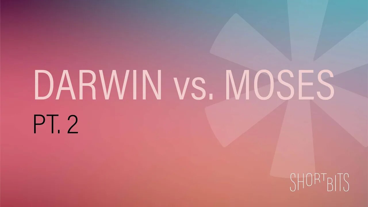 Short Bits | Darwin vs. Moses - Part 2 | Reasons for Hope