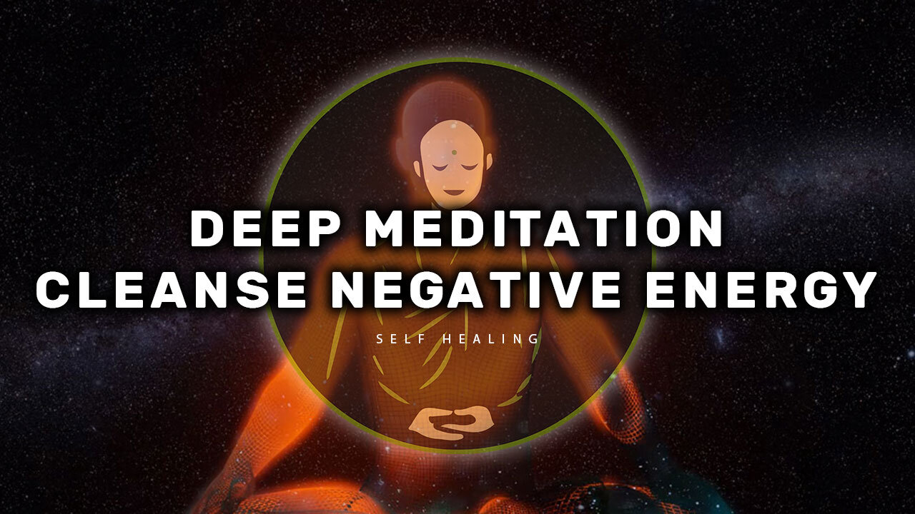 Deep Meditation, Cleanse Negative Energy, Self Healing