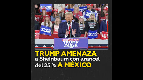 Trump amenaza a Sheinbaum con imponer un arancel del 25 % a productos mexicanos